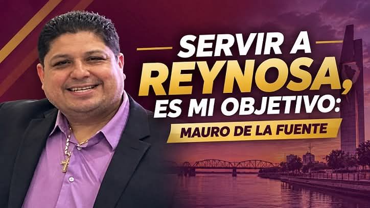 SERVIR A REYNOSA, ES MI OBJETIVO: MAURO DE LA&nbsp;FUENTE